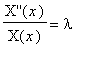`X''`(x)/X(x) = lambda