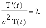 `T''`(t)/(c^2)/T(t) = lambda