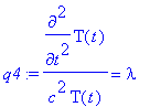 q4 := diff(T(t),`$`(t,2))/(c^2*T(t)) = lambda