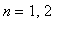 n = 1, 2