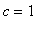 c = 1