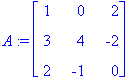 A := matrix([[1, 0, 2], [3, 4, -2], [2, -1, 0]])